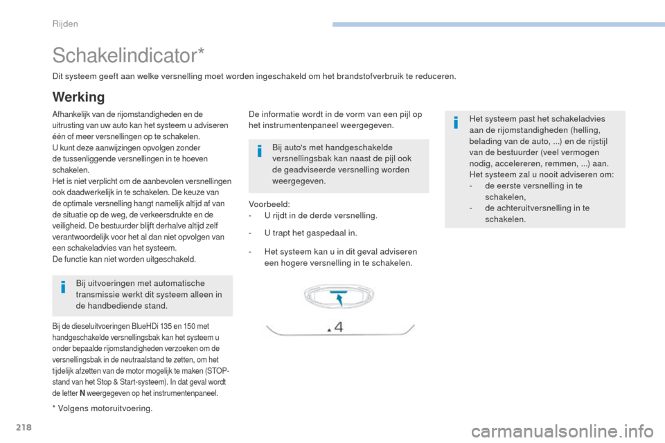 Peugeot 3008 Hybrid 4 2017  Handleiding (in Dutch) 218
3008-2_nl_Chap06_conduite_ed01-2016
Schakelindicator*
Afhankelijk van de rijomstandigheden en de 
uitrusting van uw auto kan het systeem u adviseren 
één of meer versnellingen op te schakelen. 
