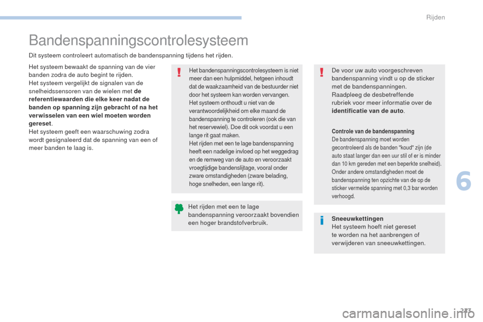 Peugeot 3008 Hybrid 4 2017  Handleiding (in Dutch) 223
3008-2_nl_Chap06_conduite_ed01-2016
Bandenspanningscontrolesysteem
Dit systeem controleert automatisch de bandenspanning tijdens het rijden.
Het bandenspanningscontrolesysteem is niet 
meer dan ee