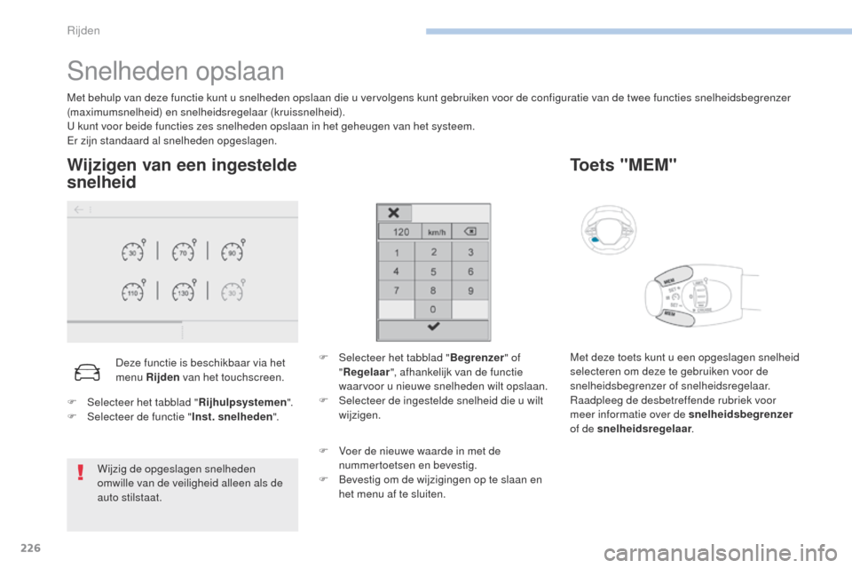 Peugeot 3008 Hybrid 4 2017  Handleiding (in Dutch) 226
3008-2_nl_Chap06_conduite_ed01-2016
Snelheden opslaan
Met behulp van deze functie kunt u snelheden opslaan die u vervolgens kunt gebruiken voor de configuratie van de twee functies snelheidsbegren
