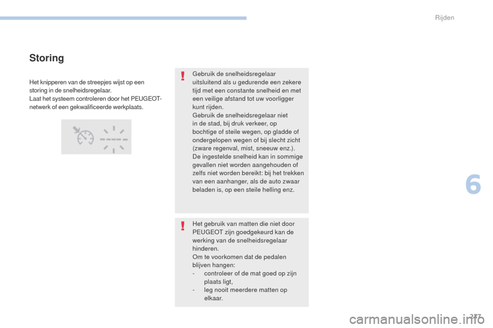 Peugeot 3008 Hybrid 4 2017  Handleiding (in Dutch) 237
3008-2_nl_Chap06_conduite_ed01-2016
gebruik de snelheidsregelaar 
uitsluitend als u gedurende een zekere 
tijd met een constante snelheid en met 
een veilige afstand tot uw voorligger 
kunt rijden