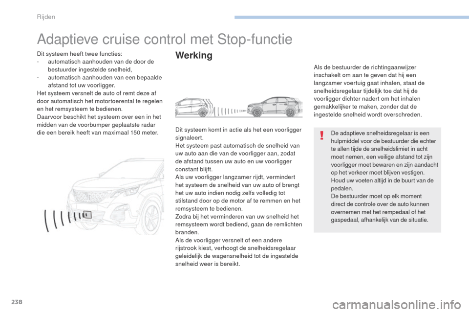 Peugeot 3008 Hybrid 4 2017  Handleiding (in Dutch) 238
3008-2_nl_Chap06_conduite_ed01-2016
Adaptieve cruise control met Stop-functie
De adaptieve snelheidsregelaar is een 
hulpmiddel voor de bestuurder die echter 
te allen tijde de snelheidslimiet in 