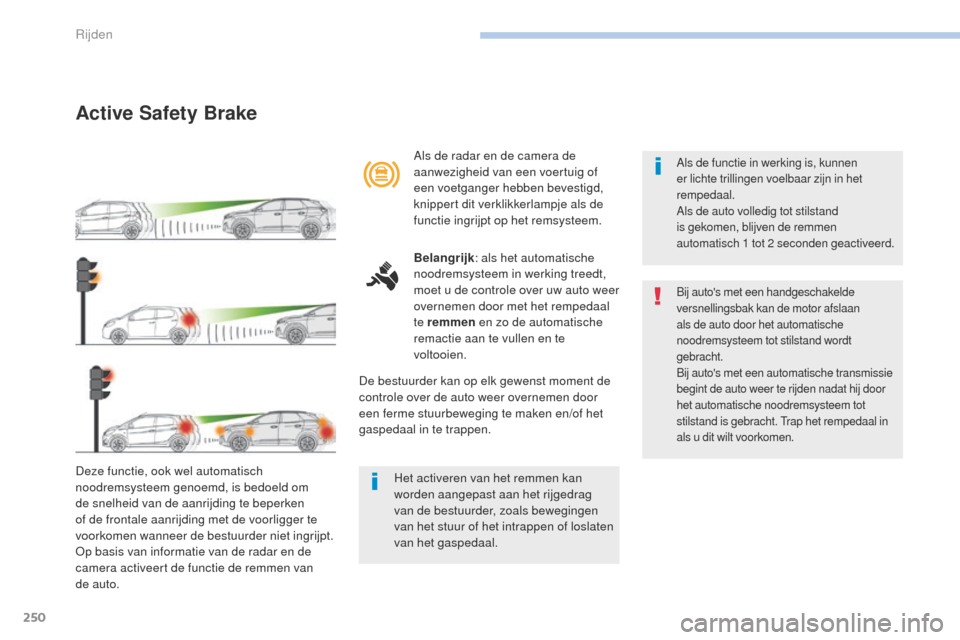 Peugeot 3008 Hybrid 4 2017  Handleiding (in Dutch) 250
3008-2_nl_Chap06_conduite_ed01-2016
Active Safety Brake
Deze functie, ook wel automatisch 
noodremsysteem genoemd, is bedoeld om 
de snelheid van de aanrijding te beperken 
of de frontale aanrijdi