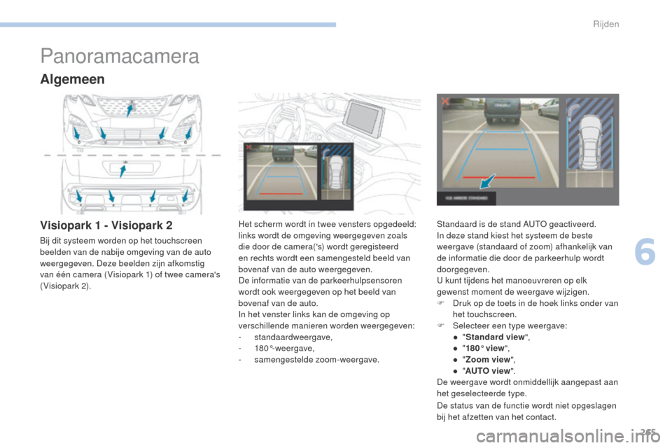 Peugeot 3008 Hybrid 4 2017  Handleiding (in Dutch) 265
3008-2_nl_Chap06_conduite_ed01-2016
Panoramacamera
Algemeen
Visiopark 1 - Visiopark 2
Bij dit systeem worden op het touchscreen 
beelden van de nabije omgeving van de auto 
weergegeven. Deze beeld