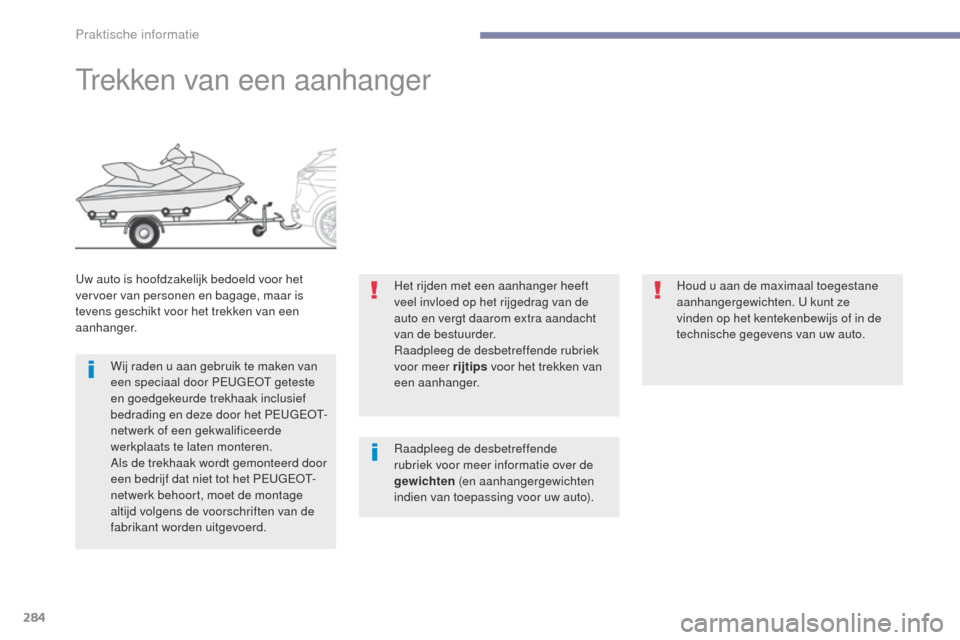 Peugeot 3008 Hybrid 4 2017  Handleiding (in Dutch) 284
3008-2_nl_Chap07_infos-pratiques_ed01-2016
trekken van een aanhanger
uw auto is hoofdzakelijk bedoeld voor het 
vervoer van personen en bagage, maar is 
tevens geschikt voor het trekken van een 
a