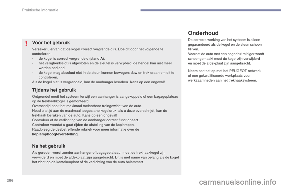 Peugeot 3008 Hybrid 4 2017  Handleiding (in Dutch) 286
3008-2_nl_Chap07_infos-pratiques_ed01-2016
Vóór het gebruik
Verzeker u ervan dat de kogel correct vergrendeld is. Doe dit door het volgende te 
controleren:
- 
d
 e kogel is correct vergrendeld 