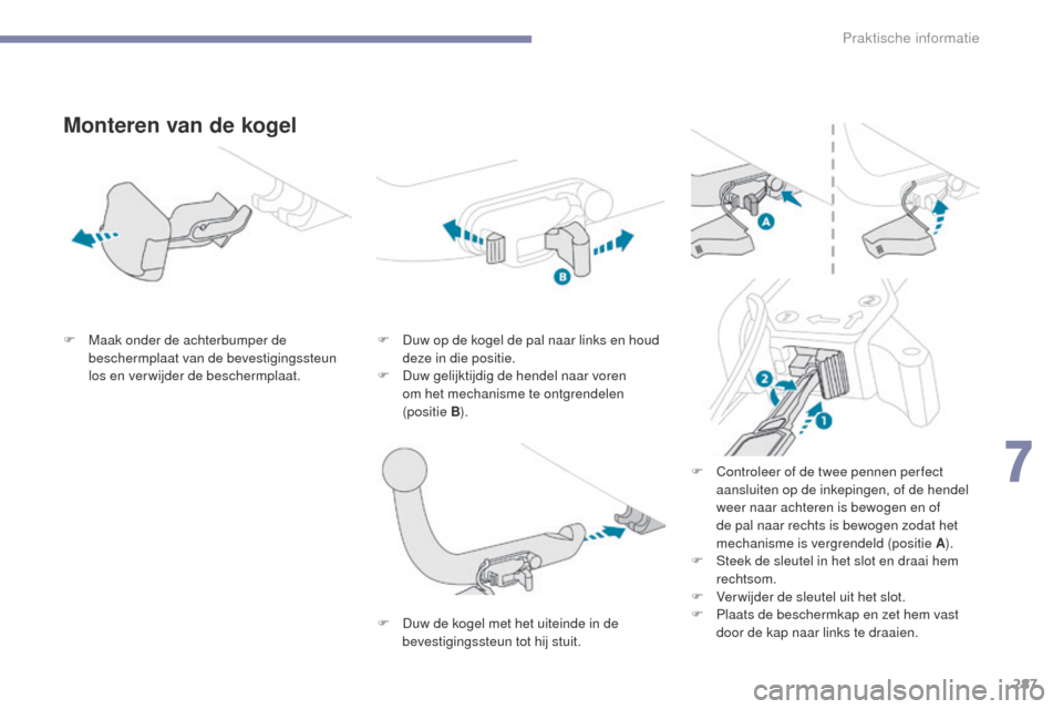 Peugeot 3008 Hybrid 4 2017  Handleiding (in Dutch) 287
3008-2_nl_Chap07_infos-pratiques_ed01-2016
Monteren van de kogel
F Maak onder de achterbumper de beschermplaat van de bevestigingssteun 
los en verwijder de beschermplaat. F
 D uw op de kogel de p