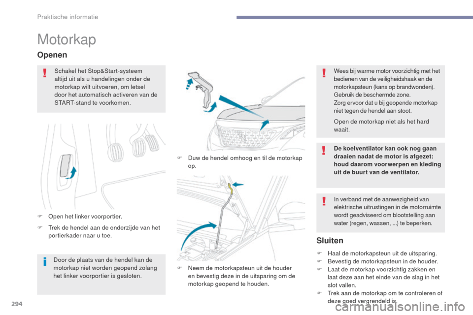 Peugeot 3008 Hybrid 4 2017  Handleiding (in Dutch) 294
3008-2_nl_Chap07_infos-pratiques_ed01-2016
Motorkap
F  trek de hendel aan de onderzijde van het portierkader naar u toe.
Openen
F  open het linker voorportier. F  
D
 uw de hendel omhoog en til de