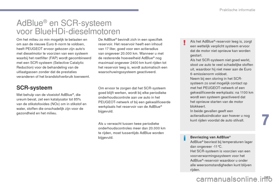 Peugeot 3008 Hybrid 4 2017  Handleiding (in Dutch) 303
3008-2_nl_Chap07_infos-pratiques_ed01-2016
AdBlue® en SCR-systeem
voor BlueHDi-dieselmotoren
om het milieu zo min mogelijk te belasten en 
om aan de nieuwe 
eu ro 6 -norm te voldoen, 
heeft P
e

