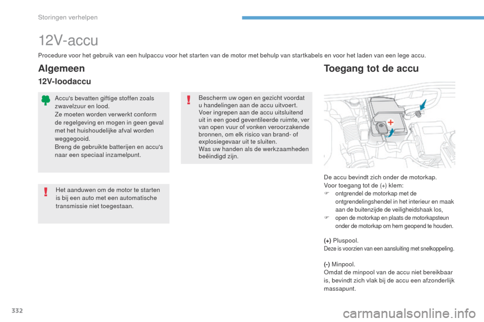Peugeot 3008 Hybrid 4 2017 Handleiding (in Dutch) 332
3008-2_nl_Chap08_en cas-de-panne_ed01-2016
12V- ac c u
Procedure voor het gebruik van een hulpaccu voor het starten van de motor met behulp van startkabels en voor het laden van een lege accu.
Alg Peugeot 3008 Hybrid 4 2017 Handleiding (in Dutch) 332
3008-2_nl_Chap08_en cas-de-panne_ed01-2016
12V- ac c u
Procedure voor het gebruik van een hulpaccu voor het starten van de motor met behulp van startkabels en voor het laden van een lege accu.
Alg