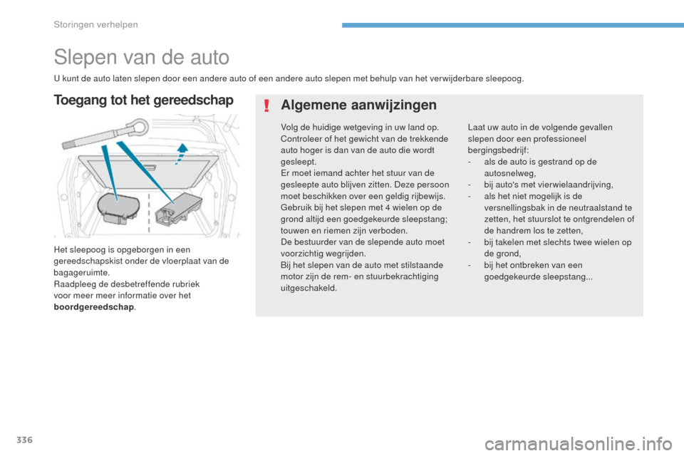 Peugeot 3008 Hybrid 4 2017 Handleiding (in Dutch) 336
3008-2_nl_Chap08_en cas-de-panne_ed01-2016
Slepen van de auto
Het sleepoog is opgeborgen in een
gereedschapskist onder de vloerplaat van de
bagageruimte.
Raadpleeg de desbetreffende rubriek
voo Peugeot 3008 Hybrid 4 2017 Handleiding (in Dutch) 336
3008-2_nl_Chap08_en cas-de-panne_ed01-2016
Slepen van de auto
Het sleepoog is opgeborgen in een
gereedschapskist onder de vloerplaat van de
bagageruimte.
Raadpleeg de desbetreffende rubriek
voo