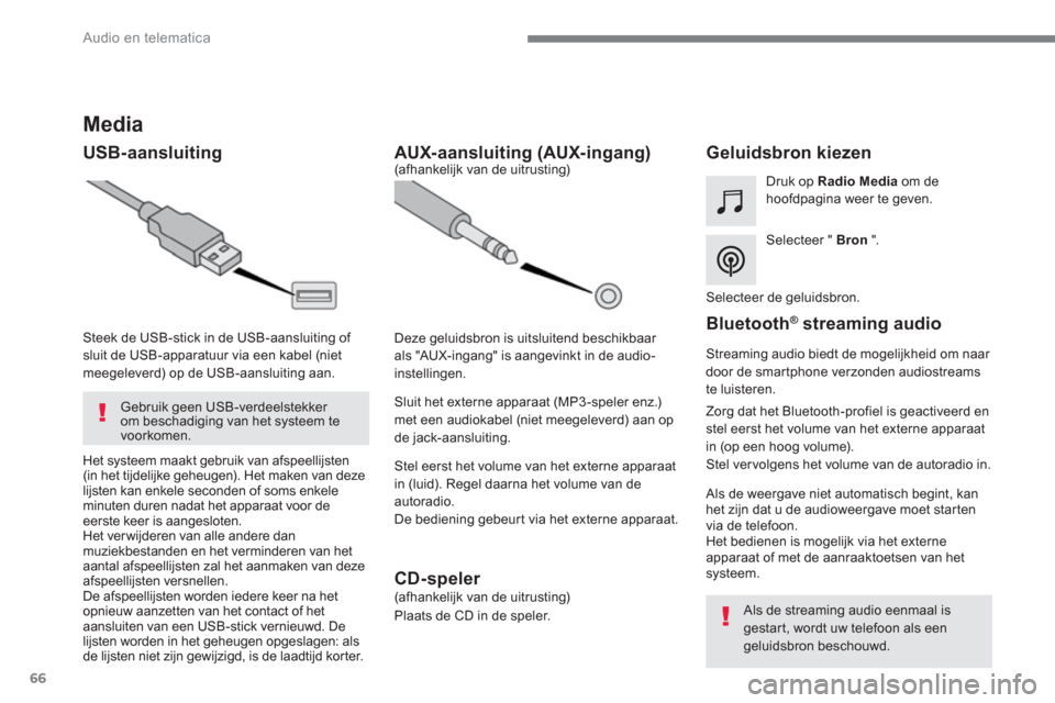 Peugeot 3008 Hybrid 4 2017  Handleiding (in Dutch) 66
  Audio en telematica 
 
 
 
 
 
 
 
 
 
 
Media 
 
 
USB-aansluiting    
 
 
 
 
 
 
 
 
 
 
 
 
 
 
 
Geluidsbron kiezen  
 
 
Selecteer "  Bron 
 ".      
Druk op  Radio Media 
 om de 
hoofdpagi