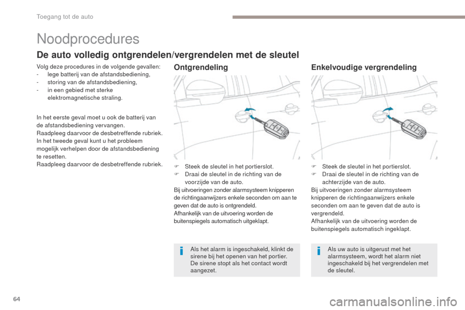 Peugeot 3008 Hybrid 4 2017  Handleiding (in Dutch) 64
3008-2_nl_Chap02_ouvertures_ed01-2016
Noodprocedures
Volg deze procedures in de volgende gevallen:
- l ege batterij van de afstandsbediening,
-
 s

toring van de afstandsbediening,
-
 
i
 n een geb