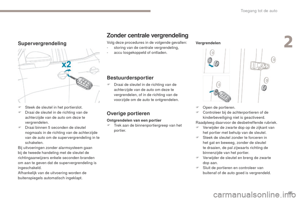 Peugeot 3008 Hybrid 4 2017  Handleiding (in Dutch) 65
3008-2_nl_Chap02_ouvertures_ed01-2016
Supervergrendeling
Zonder centrale vergrendeling
Volg deze procedures in de volgende gevallen:
- storing van de centrale vergrendeling,
-
 a

ccu losgekoppeld 
