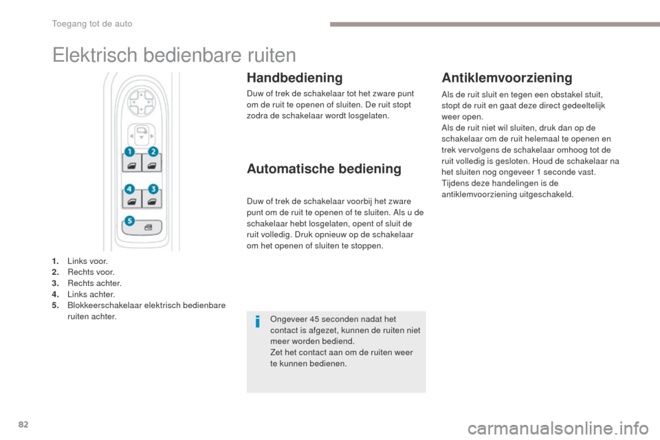 Peugeot 3008 Hybrid 4 2017 Handleiding (in Dutch) 82
3008-2_nl_Chap02_ouvertures_ed01-2016
elektrisch bedienbare ruiten
Handbediening
Duw of trek de schakelaar tot het zware punt
om de ruit te openen of sluiten. De ruit stopt
zodra de schakelaar wo Peugeot 3008 Hybrid 4 2017 Handleiding (in Dutch) 82
3008-2_nl_Chap02_ouvertures_ed01-2016
elektrisch bedienbare ruiten
Handbediening
Duw of trek de schakelaar tot het zware punt
om de ruit te openen of sluiten. De ruit stopt
zodra de schakelaar wo