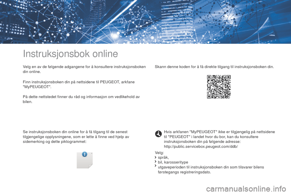 Peugeot 3008 Hybrid 4 2017 Brukerhåndbok (in Norwegian) Instruksjonsbok online
Velg en av de følgende adgangene for å konsultere instruksjonsboken
din online.
Se instruksjonsboken din online for å få tilgang til de senest
tilgjengelige opplysningene, Peugeot 3008 Hybrid 4 2017 Brukerhåndbok (in Norwegian) Instruksjonsbok online
Velg en av de følgende adgangene for å konsultere instruksjonsboken
din online.
Se instruksjonsboken din online for å få tilgang til de senest
tilgjengelige opplysningene,