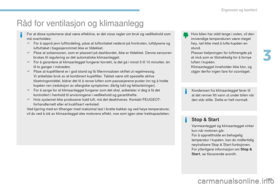 Peugeot 3008 Hybrid 4 2017  Brukerhåndbok (in Norwegian) 105
3008-2_no_Chap03_ergonomie-et-confort_ed01-2016
Stop & Start
Varmeanlegget og klimaanlegget virker 
kun når motoren går.
For å opprettholde en behagelig 
temperatur i kupéen, kan du midlertidi