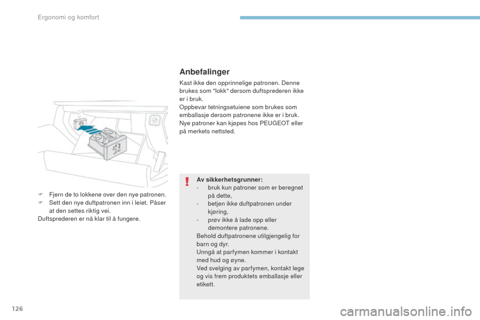 Peugeot 3008 Hybrid 4 2017  Brukerhåndbok (in Norwegian) 126
3008-2_no_Chap03_ergonomie-et-confort_ed01-2016
Anbefalinger
Kast ikke den opprinnelige patronen. Denne 
brukes som "lokk" dersom duftsprederen ikke 
er i bruk.
op
pbevar tetningsetuiene som bruke
