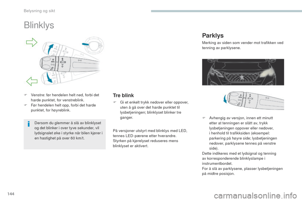Peugeot 3008 Hybrid 4 2017  Brukerhåndbok (in Norwegian) 144
3008-2_no_Chap04_eclairage-et-visibilite_ed01-2016
Blinklys
F Venstre: før hendelen helt ned, forbi det harde punktet, for venstreblink.
F
 
F
 ør hendelen helt opp, forbi det harde 
punktet, fo