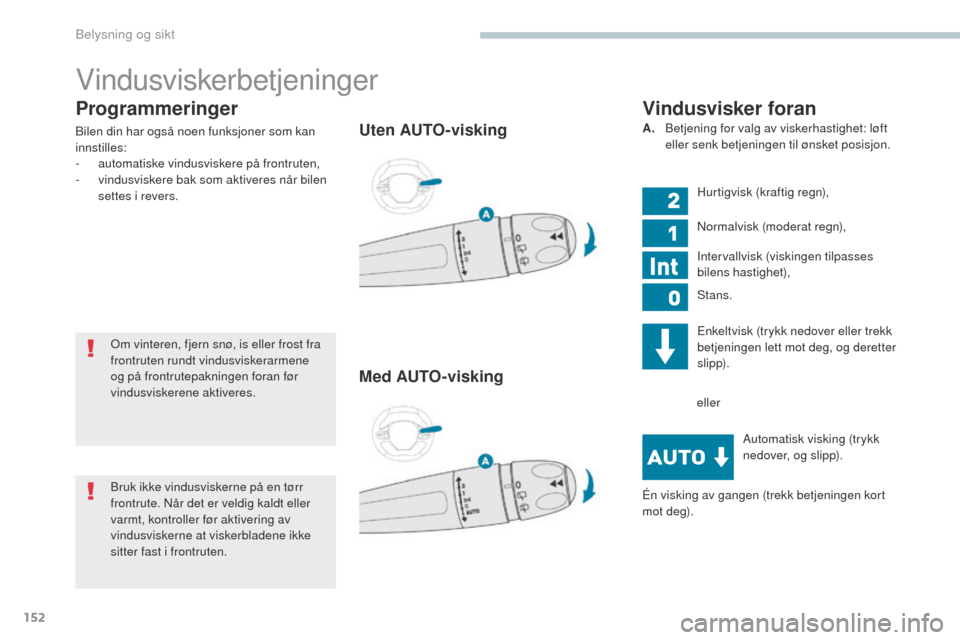 Peugeot 3008 Hybrid 4 2017  Brukerhåndbok (in Norwegian) 152
3008-2_no_Chap04_eclairage-et-visibilite_ed01-2016
Programmeringer
Bilen din har også noen funksjoner som kan 
innstilles:
-
 a
utomatiske vindusviskere på frontruten,
-
 
v
 indusviskere bak so