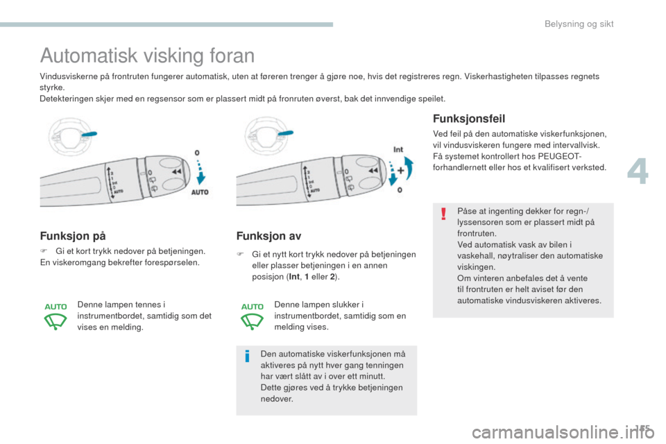 Peugeot 3008 Hybrid 4 2017  Brukerhåndbok (in Norwegian) 155
3008-2_no_Chap04_eclairage-et-visibilite_ed01-2016
Automatisk visking foran
Funksjon på
F  gi et kort trykk nedover på betjeningen.en viskeromgang bekrefter forespørselen.
Funksjon av
F  gi et 