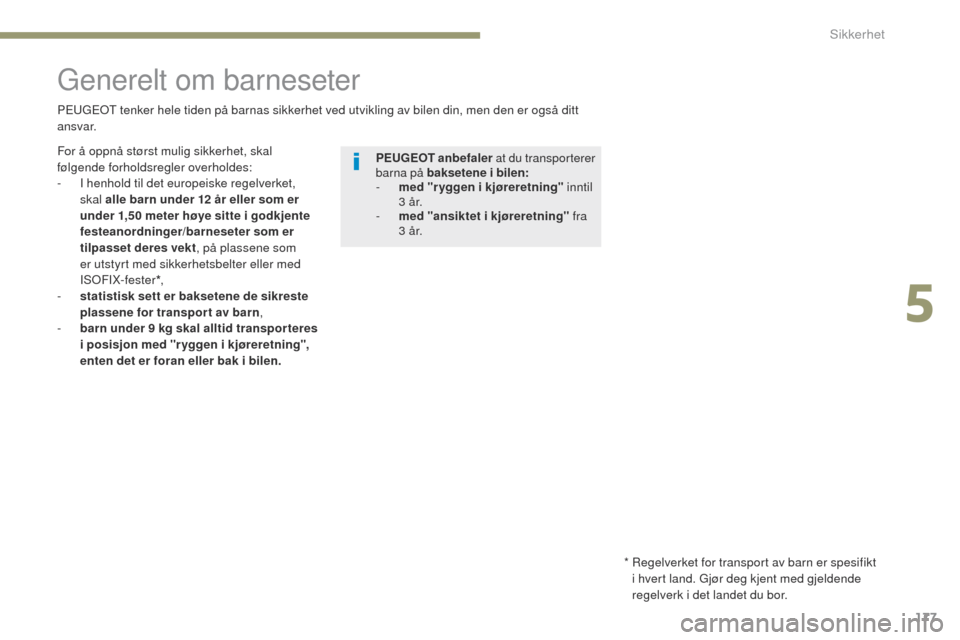Peugeot 3008 Hybrid 4 2017 Brukerhåndbok (in Norwegian) 177
3008-2_no_Chap05_securite_ed01-2016
generelt om barneseter
Peugeot tenker hele tiden på barnas sikkerhet ved utvikling av bilen din, men den er også ditt
ansvar.
*
R
egelverket for transpor Peugeot 3008 Hybrid 4 2017 Brukerhåndbok (in Norwegian) 177
3008-2_no_Chap05_securite_ed01-2016
generelt om barneseter
Peugeot tenker hele tiden på barnas sikkerhet ved utvikling av bilen din, men den er også ditt
ansvar.
*
R
egelverket for transpor