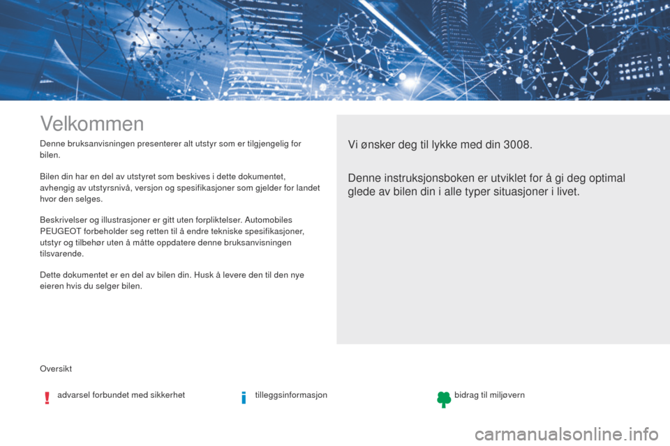 Peugeot 3008 Hybrid 4 2017  Brukerhåndbok (in Norwegian) oversikt Denne bruksanvisningen presenterer alt utstyr som er tilgjengelig for 
bilen.
Velkommen
Vi ønsker deg til lykke med din 3008.
Denne instruksjonsboken er utviklet for å gi deg optimal 
glede