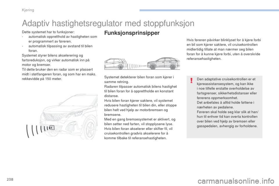 Peugeot 3008 Hybrid 4 2017 Brukerhåndbok (in Norwegian) 238
3008-2_no_Chap06_conduite_ed01-2016
Adaptiv hastighetsregulator med stoppfunksjon
Den adaptative cruisekontrollen er et
kjøreassistansesystem, og kan ikke
i noe tilfelle erstatte overholdelse a Peugeot 3008 Hybrid 4 2017 Brukerhåndbok (in Norwegian) 238
3008-2_no_Chap06_conduite_ed01-2016
Adaptiv hastighetsregulator med stoppfunksjon
Den adaptative cruisekontrollen er et
kjøreassistansesystem, og kan ikke
i noe tilfelle erstatte overholdelse a