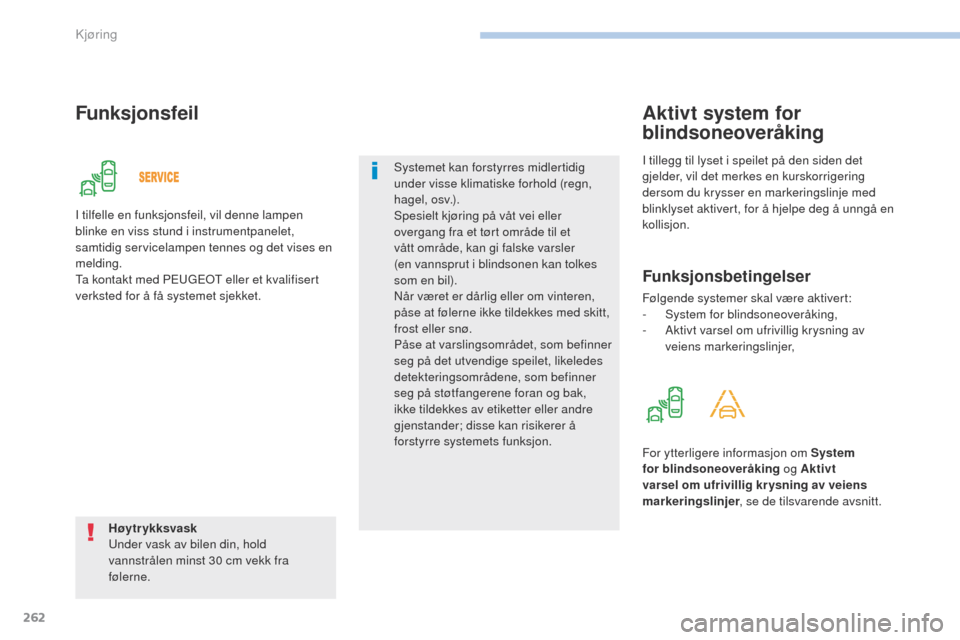 Peugeot 3008 Hybrid 4 2017  Brukerhåndbok (in Norwegian) 262
3008-2_no_Chap06_conduite_ed01-2016
Funksjonsfeil
Høytr ykksvaskunder vask av bilen din, hold 
vannstrålen minst 30 cm vekk fra 
følerne. Systemet kan forstyrres midlertidig 
under visse klimat