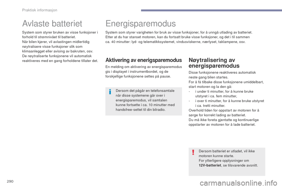 Peugeot 3008 Hybrid 4 2017  Brukerhåndbok (in Norwegian) 290
3008-2_no_Chap07_infos-pratiques_ed01-2016
Avlaste batterietenergisparemodus
Aktivering av enerigsparemodus
en melding om aktivering av energisparemodus 
gis i displayet i instrumentbordet, og de 