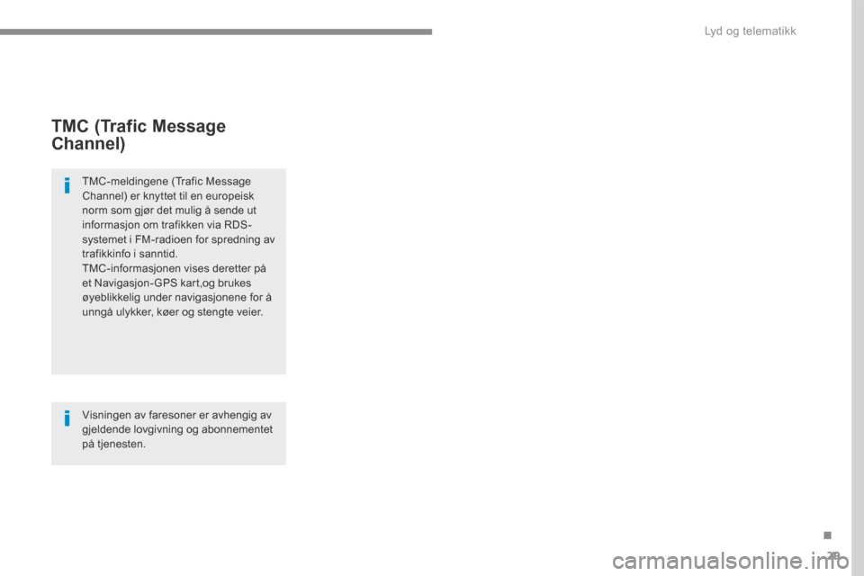 Peugeot 3008 Hybrid 4 2017  Brukerhåndbok (in Norwegian) 29
.
 Lyd og telematikk 
Transversal-Peugeot_no_Chap01_NAC-2-2-0_ed01-2016
        TMC  (Trafic  Message 
Channel) 
  TMC-meldingene  (Trafic  Message Channel) er knyttet til en europeisk norm som gj�