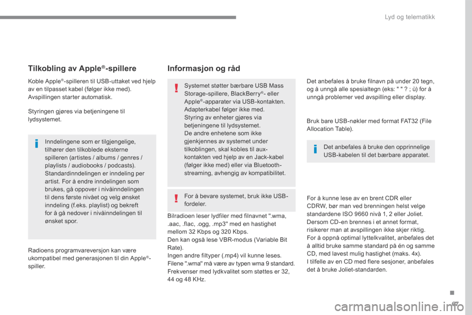Peugeot 3008 Hybrid 4 2017 Brukerhåndbok (in Norwegian) 67
.
Lyd og telematikk
Transversal-Peugeot_no_Chap01_NAC-2-2-0_ed01-2016
Tilkobling av Apple®-spillere
Koble Apple®-spilleren til USB-uttaket ved hjelp av en tilpasset kabel (følger Peugeot 3008 Hybrid 4 2017 Brukerhåndbok (in Norwegian) 67
.
Lyd og telematikk
Transversal-Peugeot_no_Chap01_NAC-2-2-0_ed01-2016
Tilkobling av Apple®-spillere
Koble Apple®-spilleren til USB-uttaket ved hjelp av en tilpasset kabel (følger