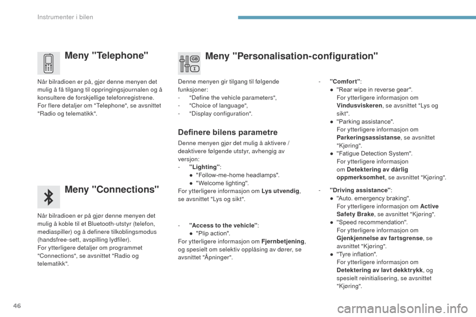 Peugeot 3008 Hybrid 4 2017  Brukerhåndbok (in Norwegian) 46
3008-2_no_Chap01_instruments-de-bord_ed01-2016
Meny "Telephone"
Meny "Connections"
Når bilradioen er på gjør denne menyen det 
mulig å koble til et Bluetooth-utstyr (telefon, 
mediaspiller) og 