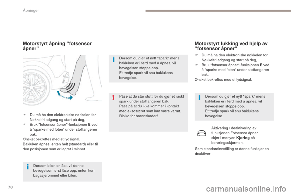 Peugeot 3008 Hybrid 4 2017  Brukerhåndbok (in Norwegian) 78
3008-2_no_Chap02_ouvertures_ed01-2016
Motorstyrt åpning "fotsensor 
åpner"
Dersom bilen er låst, vil denne 
bevegelsen først låse opp, enten kun 
bagasjerommet eller bilen.
F
 
D

u må ha den