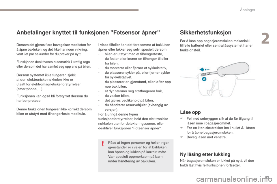 Peugeot 3008 Hybrid 4 2017  Brukerhåndbok (in Norwegian) 81
3008-2_no_Chap02_ouvertures_ed01-2016
Sikkerhetsfunksjon
Låse opp
F Fell ned seteryggen slik at du får tilgang til låsen inne i bagasjerommet.
F
 
F
 ør en liten skrutrekker inn i hullet A i l�