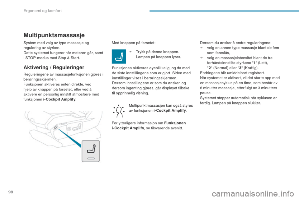Peugeot 3008 Hybrid 4 2017  Brukerhåndbok (in Norwegian) 98
3008-2_no_Chap03_ergonomie-et-confort_ed01-2016
System med valg av type massasje og 
regulering av styrken.
Dette systemet fungerer når motoren går, samt 
i S
t
o
P
 -modus med Stop & Start.
Akti