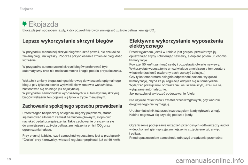Peugeot 3008 Hybrid 4 2017  Instrukcja Obsługi (in Polish) 3008-2_pl_Chap00c_eco-conduite_ed01-2016
10
Lepsze wykorzystanie skrzyni biegów
W przypadku manualnej skrzyni biegów ruszać powoli, nie czekać ze 
zmianą biegu na wyższy. Podczas przyspieszania 