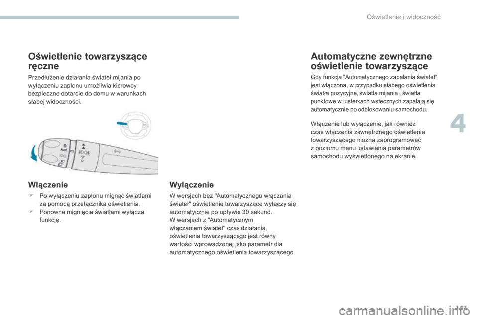 Peugeot 3008 Hybrid 4 2017 Instrukcja Obsługi (in Polish) 147
3008-2_pl_Chap04_eclairage-et-visibilite_ed01-2016
Oświetlenie towarzyszące
ręczne
Przedłużenie działania świateł mijania po
wyłączeniu zapłonu umożliwia kierowcy
bezpieczne dotarci Peugeot 3008 Hybrid 4 2017 Instrukcja Obsługi (in Polish) 147
3008-2_pl_Chap04_eclairage-et-visibilite_ed01-2016
Oświetlenie towarzyszące
ręczne
Przedłużenie działania świateł mijania po
wyłączeniu zapłonu umożliwia kierowcy
bezpieczne dotarci
