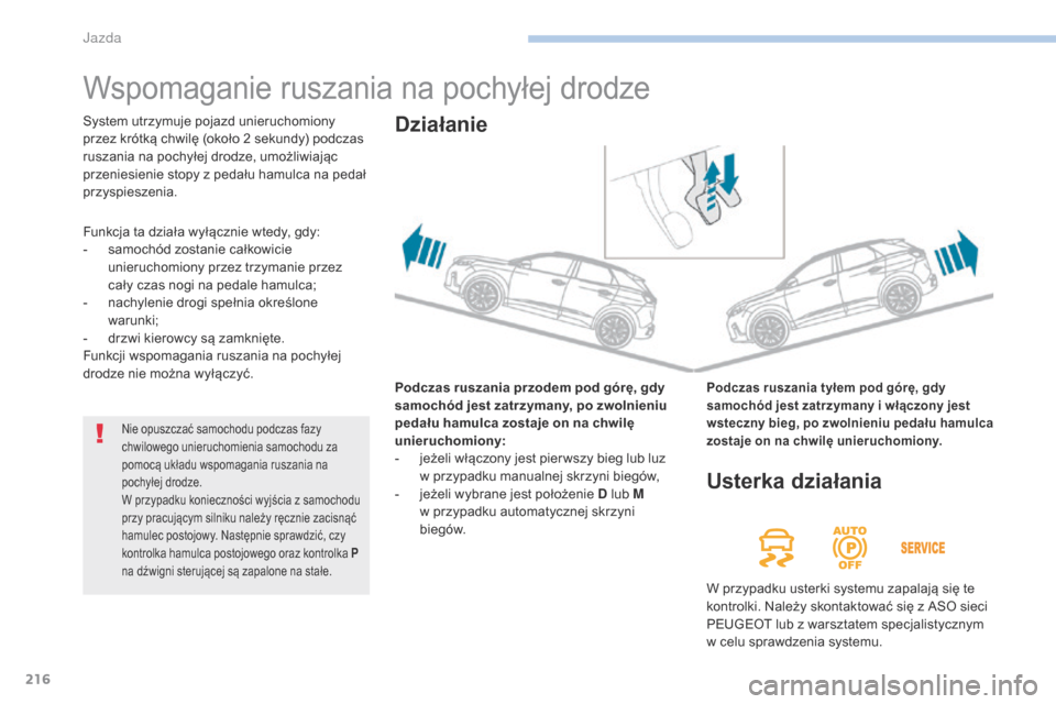 Peugeot 3008 Hybrid 4 2017 Instrukcja Obsługi (in Polish) 216
3008-2_pl_Chap06_conduite_ed01-2016
Wspomaganie ruszania na pochyłej drodze
Podczas ruszania przodem pod górę, gdy
samochód jest zatrzymany, po zwolnieniu
pedału hamulca zostaje on na chwil Peugeot 3008 Hybrid 4 2017 Instrukcja Obsługi (in Polish) 216
3008-2_pl_Chap06_conduite_ed01-2016
Wspomaganie ruszania na pochyłej drodze
Podczas ruszania przodem pod górę, gdy
samochód jest zatrzymany, po zwolnieniu
pedału hamulca zostaje on na chwil