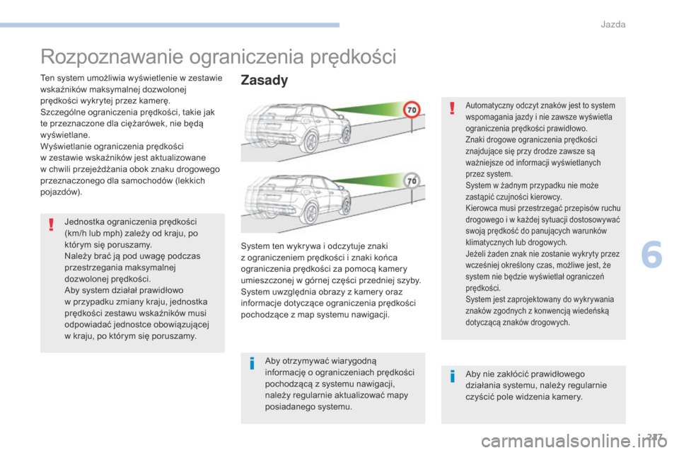 Peugeot 3008 Hybrid 4 2017 Instrukcja Obsługi (in Polish) 227
3008-2_pl_Chap06_conduite_ed01-2016
Rozpoznawanie ograniczenia prędkości
Ten system umożliwia wyświetlenie w zestawie
w skaźników maksymalnej dozwolonej
prędkości wykrytej przez kamerę. Peugeot 3008 Hybrid 4 2017 Instrukcja Obsługi (in Polish) 227
3008-2_pl_Chap06_conduite_ed01-2016
Rozpoznawanie ograniczenia prędkości
Ten system umożliwia wyświetlenie w zestawie
w skaźników maksymalnej dozwolonej
prędkości wykrytej przez kamerę.