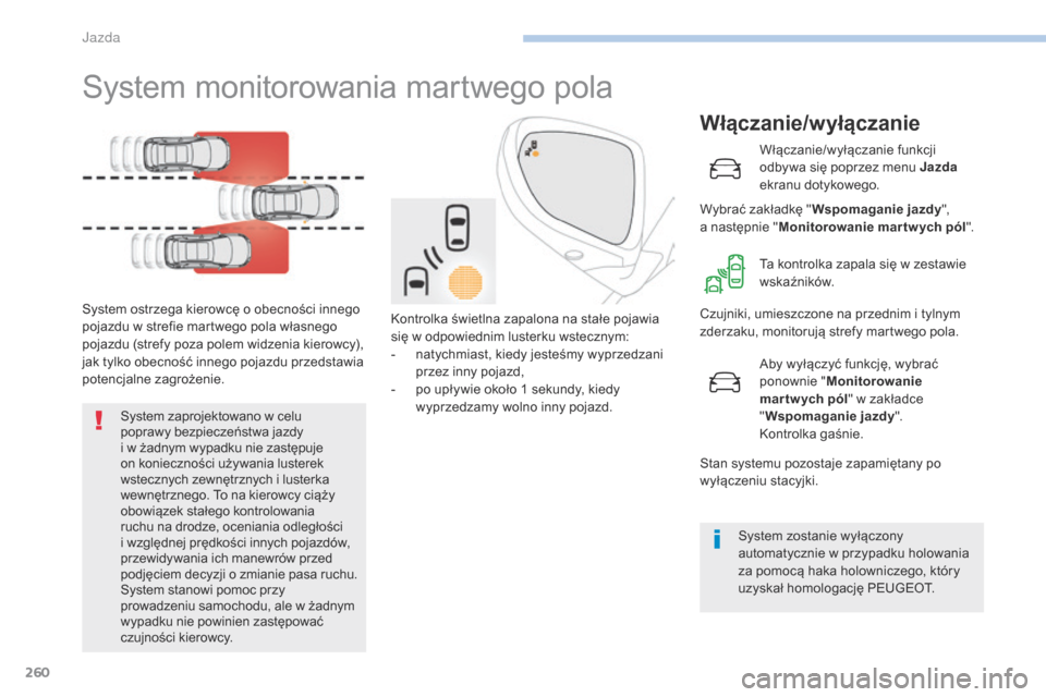 Peugeot 3008 Hybrid 4 2017 Instrukcja Obsługi (in Polish) 260
3008-2_pl_Chap06_conduite_ed01-2016
System monitorowania martwego pola
System ostrzega kierowcę o obecności innego
p ojazdu w strefie martwego pola własnego
pojazdu (strefy poza polem widze Peugeot 3008 Hybrid 4 2017 Instrukcja Obsługi (in Polish) 260
3008-2_pl_Chap06_conduite_ed01-2016
System monitorowania martwego pola
System ostrzega kierowcę o obecności innego
p ojazdu w strefie martwego pola własnego
pojazdu (strefy poza polem widze