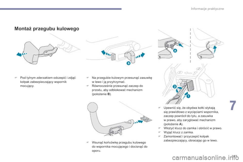 Peugeot 3008 Hybrid 4 2017  Instrukcja Obsługi (in Polish) 287
3008-2_pl_Chap07_infos-pratiques_ed01-2016
Montaż przegubu kulowego
F Pod tylnym zderzakiem odczepić i  zdjąć 
kołpak zabezpieczający wspornik 
m o c u j ą c y. F
 N a przegubie kulowym prz