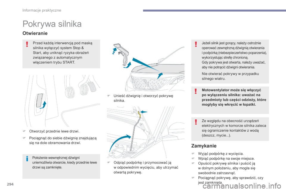 Peugeot 3008 Hybrid 4 2017  Instrukcja Obsługi (in Polish) 294
3008-2_pl_Chap07_infos-pratiques_ed01-2016
Pokrywa silnika
F Pociągnąć do siebie dźwignię znajdującą się na dole obramowania drzwi.
Otwieranie
F Otworzyć przednie lewe drzwi. F  
U
 nieś