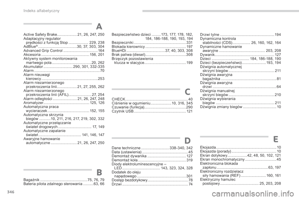 Peugeot 3008 Hybrid 4 2017  Instrukcja Obsługi (in Polish) 346
3008-2_pl_Chap11_index-alpha_ed01-2016
Active Safety Brake...................21, 26 , 247 , 250
Adaptacyjny regulator   prędkości z funkcją Stop
 
...................2

29, 238
AdBlue
® ......