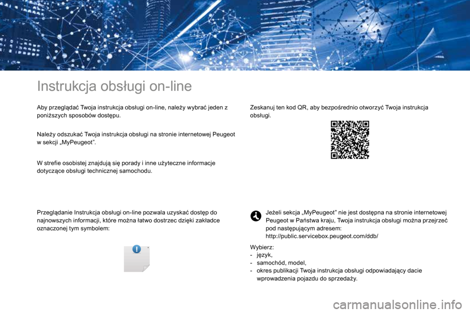 Peugeot 3008 Hybrid 4 2017 Instrukcja Obsługi (in Polish) Instrukcja obsługi on-line
Aby przeglądać Twoja instrukcja obsługi on-line, należy wybrać jeden z
poniższych sposobów dostępu.
Przeglądanie Instrukcja obsługi on-line pozwala uzyskać dost Peugeot 3008 Hybrid 4 2017 Instrukcja Obsługi (in Polish) Instrukcja obsługi on-line
Aby przeglądać Twoja instrukcja obsługi on-line, należy wybrać jeden z
poniższych sposobów dostępu.
Przeglądanie Instrukcja obsługi on-line pozwala uzyskać dost