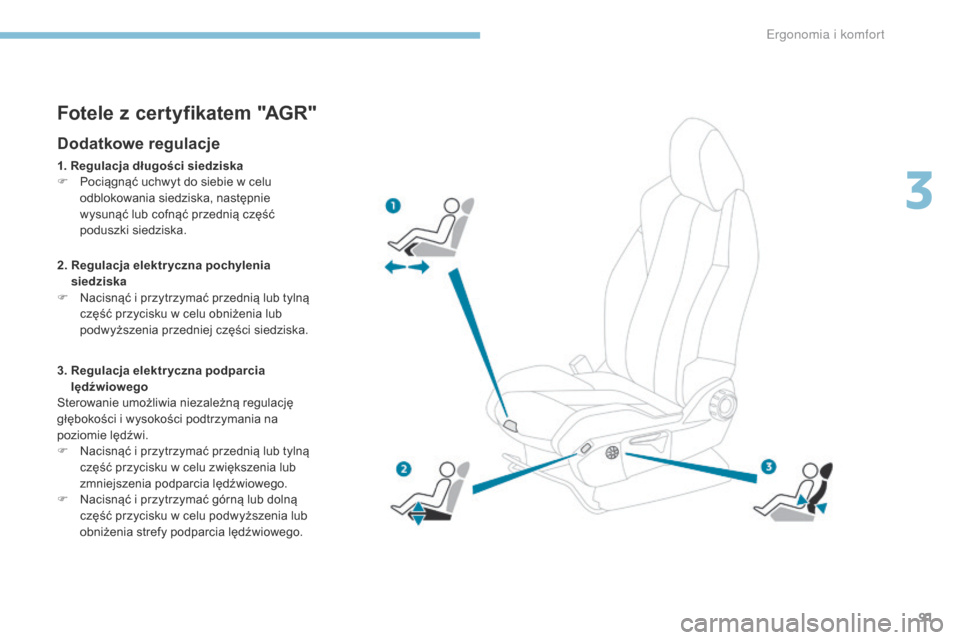Peugeot 3008 Hybrid 4 2017 Instrukcja Obsługi (in Polish) 91
3008-2_pl_Chap03_ergonomie-et-confort_ed01-2016
Fotele z certyfikatem "AGR"
Dodatkowe regulacje
1. Regulacja długości siedziska
F P ociągnąć uchwyt do siebie w celu
odblokowania siedziska, na Peugeot 3008 Hybrid 4 2017 Instrukcja Obsługi (in Polish) 91
3008-2_pl_Chap03_ergonomie-et-confort_ed01-2016
Fotele z certyfikatem "AGR"
Dodatkowe regulacje
1. Regulacja długości siedziska
F P ociągnąć uchwyt do siebie w celu
odblokowania siedziska, na