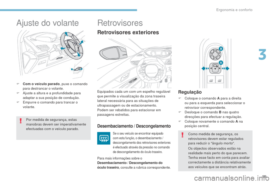 Peugeot 3008 Hybrid 4 2017  Manual do proprietário (in Portuguese) 99
3008-2_pt_Chap03_ergonomie-et-confort_ed01-2016
Ajuste do volante
F Com o veículo parado, puxe o comando 
para destrancar o volante.
F
 
A
 juste a altura e a profundidade para 
adaptar a sua posi