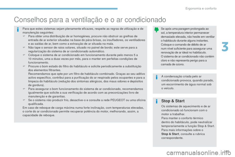 Peugeot 3008 Hybrid 4 2017  Manual do proprietário (in Portuguese) 105
3008-2_pt_Chap03_ergonomie-et-confort_ed01-2016
Stop & Start
Os sistemas de aquecimento e de ar 
condicionado só funcionam com o 
motor a trabalhar.
Para manter o conforto térmico 
dentro do hab
