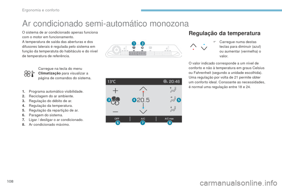 Peugeot 3008 Hybrid 4 2017  Manual do proprietário (in Portuguese) 108
3008-2_pt_Chap03_ergonomie-et-confort_ed01-2016
Ar condicionado semi-automático monozona
1. Programa automático visibilidade.
2. Reciclagem do ar ambiente.
3.
 R

egulação do débito de ar.
4.