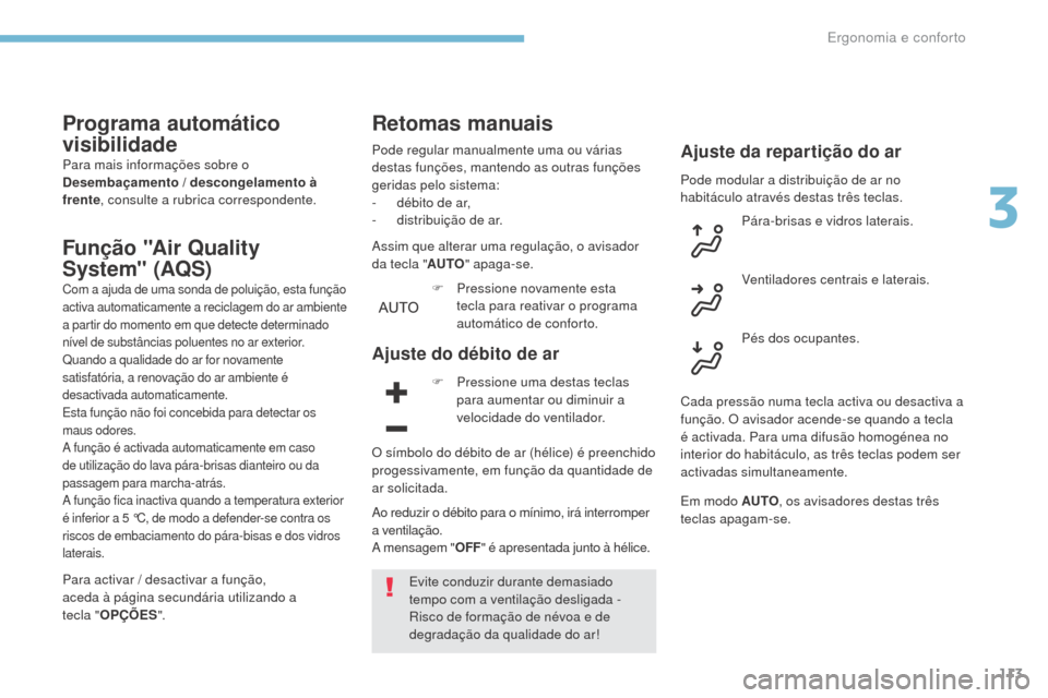 Peugeot 3008 Hybrid 4 2017  Manual do proprietário (in Portuguese) 113
3008-2_pt_Chap03_ergonomie-et-confort_ed01-2016
Programa automático 
visibilidade
Para mais informações sobre o 
Desembaçamento / descongelamento à 
frente, consulte a rubrica correspondente.
