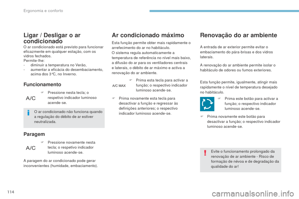 Peugeot 3008 Hybrid 4 2017  Manual do proprietário (in Portuguese) 114
3008-2_pt_Chap03_ergonomie-et-confort_ed01-2016
O ar condicionado está previsto para funcionar 
eficazmente em qualquer estação, com os 
vidros fechados.
Permite-lhe:
- 
d
 iminuir a temperatur